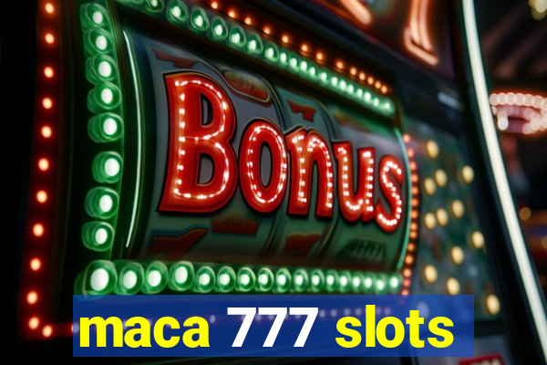 maca 777 slots